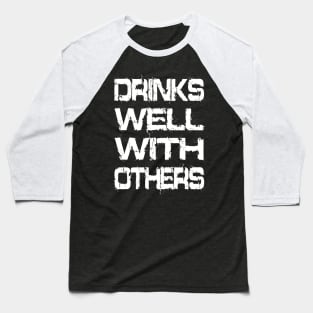 Drinks Well With Others Baseball T-Shirt